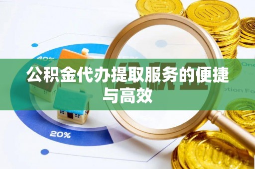 夏县公积金代办提取服务的便捷与高效