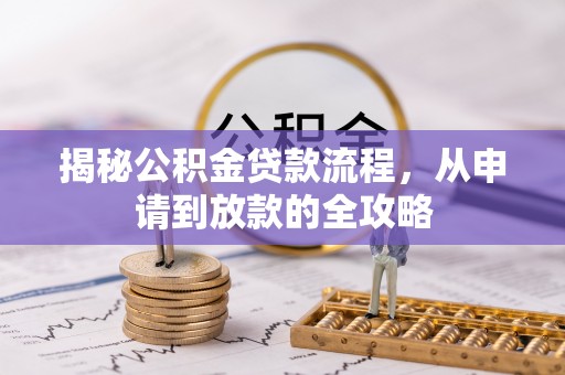 夏县揭秘公积金贷款流程，从申请到放款的全攻略