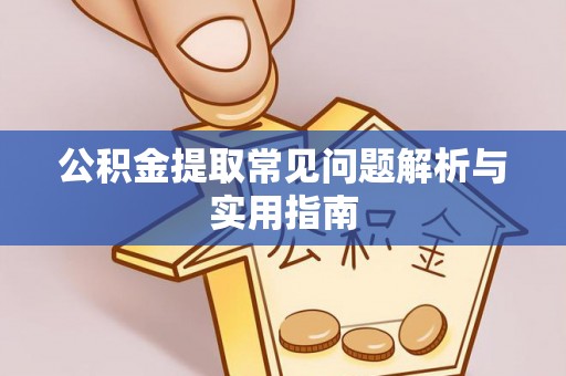 夏县公积金提取常见问题解析与实用指南