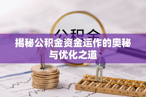 夏县揭秘公积金资金运作的奥秘与优化之道
