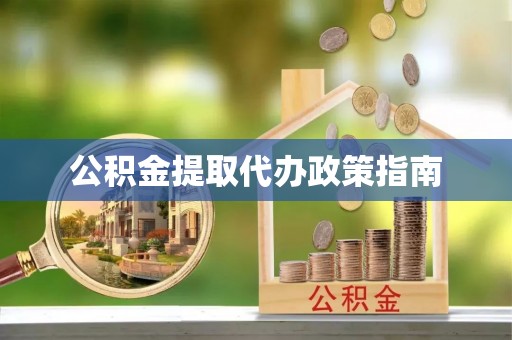 夏县公积金提取代办政策指南