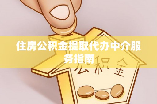 夏县住房公积金提取代办中介服务指南