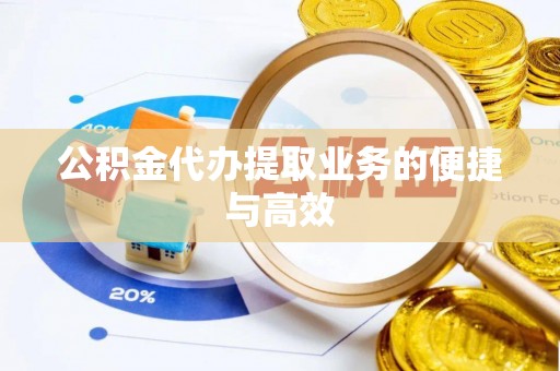 夏县公积金代办提取业务的便捷与高效