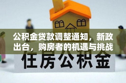夏县公积金贷款调整通知，新政出台，购房者的机遇与挑战