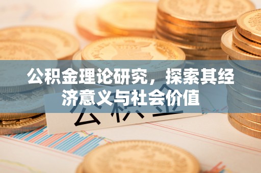夏县公积金理论研究，探索其经济意义与社会价值