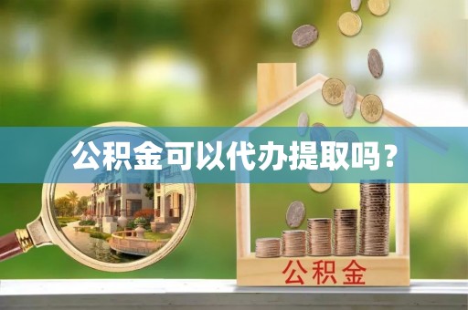 夏县公积金可以代办提取吗？