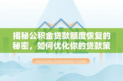 夏县揭秘公积金贷款额度恢复的秘密，如何优化你的贷款策略