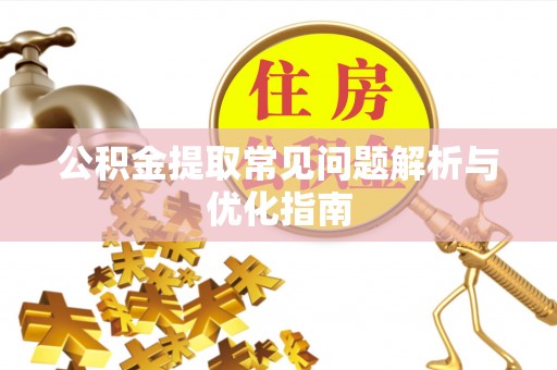 夏县公积金提取常见问题解析与优化指南