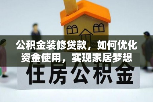 夏县公积金装修贷款，如何优化资金使用，实现家居梦想