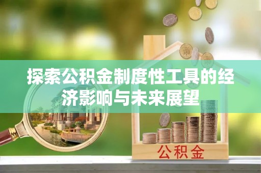 夏县探索公积金制度性工具的经济影响与未来展望