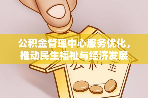 夏县公积金管理中心服务优化，推动民生福祉与经济发展