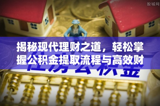 夏县揭秘现代理财之道，轻松掌握公积金提取流程与高效财务规划