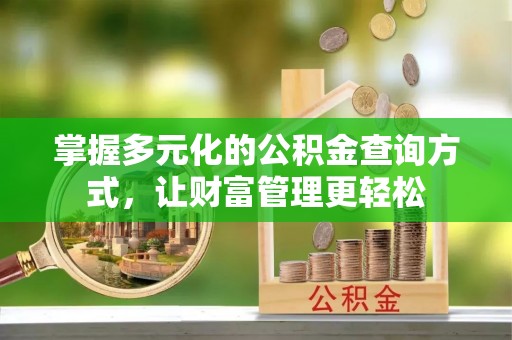 夏县掌握多元化的公积金查询方式，让财富管理更轻松