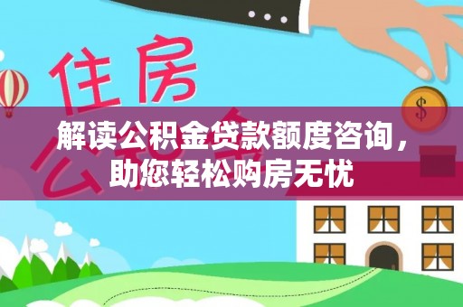 夏县解读公积金贷款额度咨询，助您轻松购房无忧