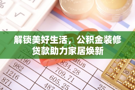 夏县解锁美好生活，公积金装修贷款助力家居焕新