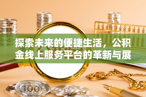 夏县探索未来的便捷生活，公积金线上服务平台的革新与展望
