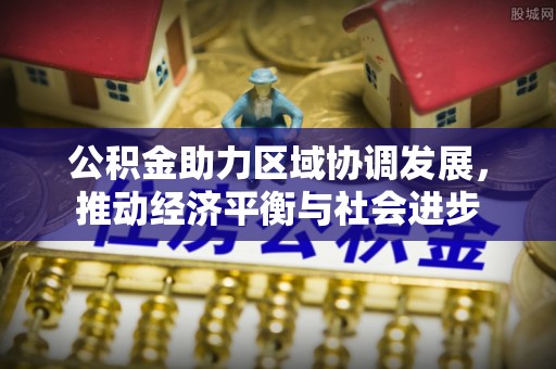 夏县公积金助力区域协调发展，推动经济平衡与社会进步