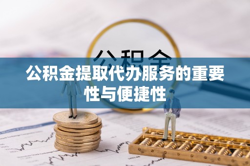 夏县公积金提取代办服务的重要性与便捷性