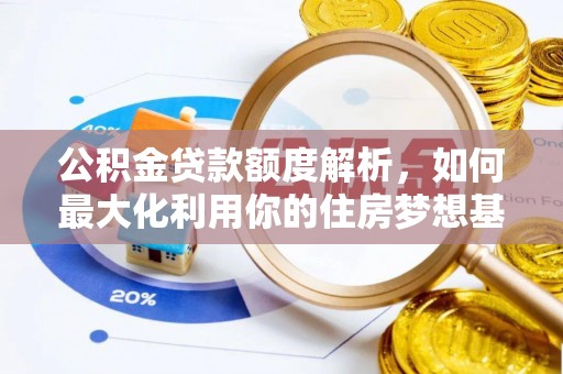 夏县公积金贷款额度解析，如何最大化利用你的住房梦想基金