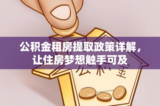 夏县公积金租房提取政策详解，让住房梦想触手可及