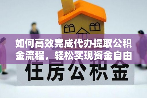 夏县如何高效完成代办提取公积金流程，轻松实现资金自由