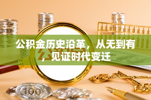 夏县公积金历史沿革，从无到有，见证时代变迁