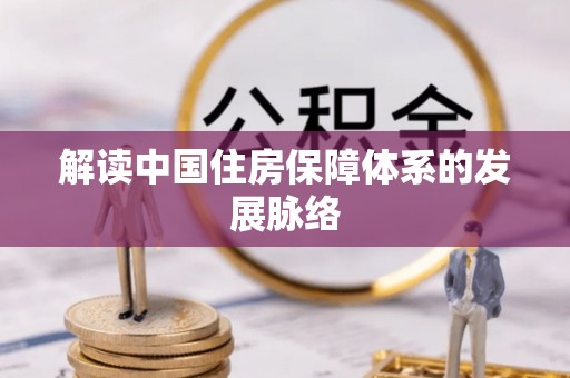 夏县解读中国住房保障体系的发展脉络