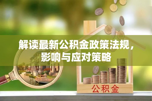 夏县解读最新公积金政策法规，影响与应对策略