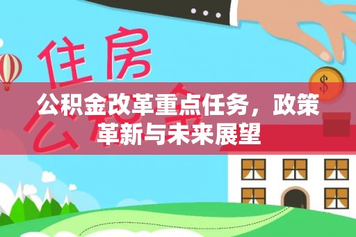 夏县公积金改革重点任务，政策革新与未来展望