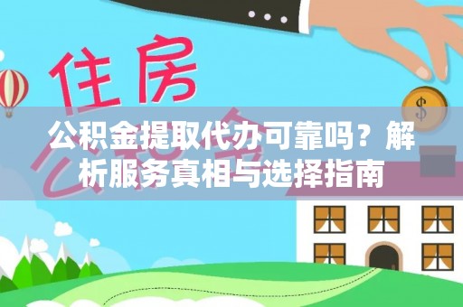 夏县公积金提取代办可靠吗？解析服务真相与选择指南