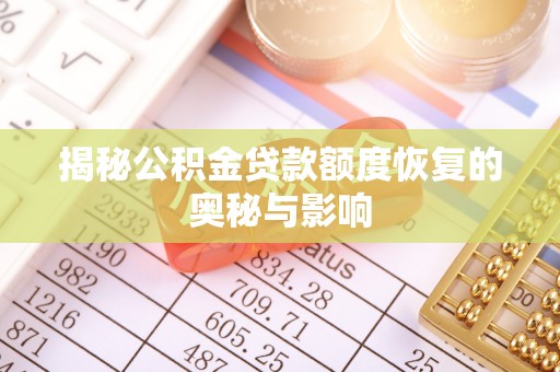 夏县揭秘公积金贷款额度恢复的奥秘与影响