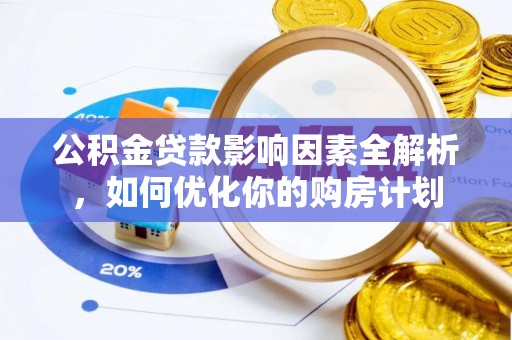 夏县公积金贷款影响因素全解析，如何优化你的购房计划