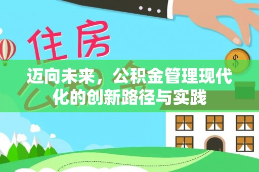 夏县迈向未来，公积金管理现代化的创新路径与实践