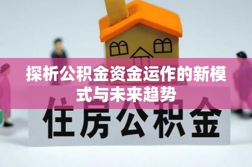 夏县探析公积金资金运作的新模式与未来趋势