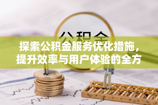夏县探索公积金服务优化措施，提升效率与用户体验的全方位解析