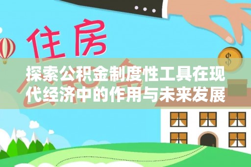夏县探索公积金制度性工具在现代经济中的作用与未来发展趋势
