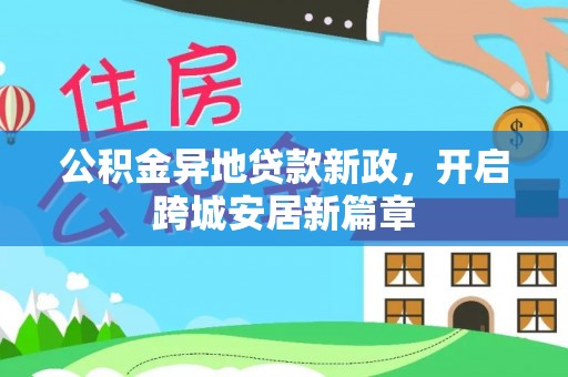 夏县公积金异地贷款新政，开启跨城安居新篇章