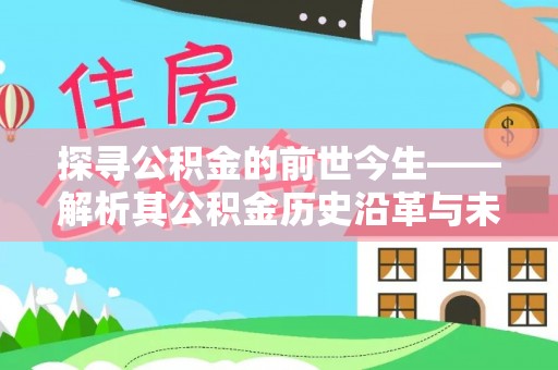 夏县探寻公积金的前世今生——解析其公积金历史沿革与未来方向