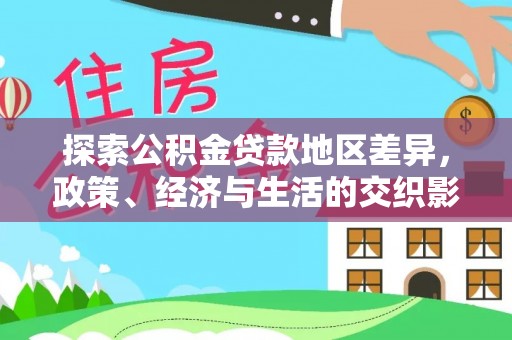 夏县探索公积金贷款地区差异，政策、经济与生活的交织影响
