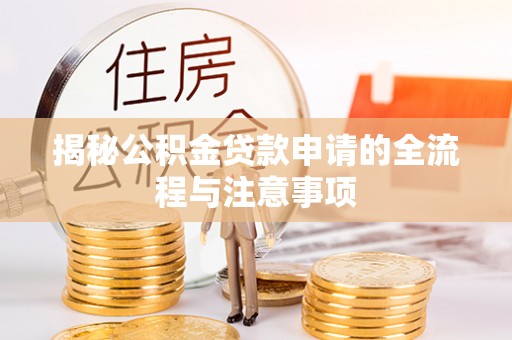 夏县揭秘公积金贷款申请的全流程与注意事项