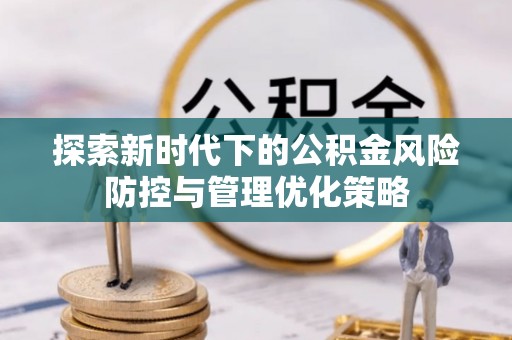 夏县探索新时代下的公积金风险防控与管理优化策略