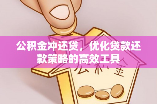 夏县公积金冲还贷，优化贷款还款策略的高效工具