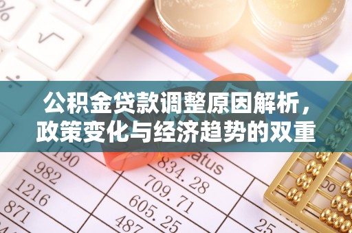 夏县公积金贷款调整原因解析，政策变化与经济趋势的双重影响