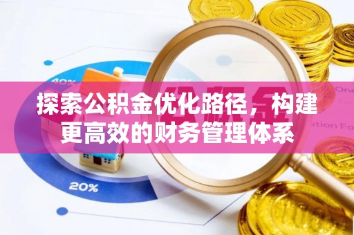 夏县探索公积金优化路径，构建更高效的财务管理体系