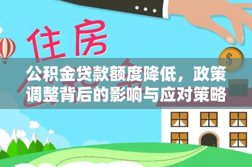 夏县公积金贷款额度降低，政策调整背后的影响与应对策略