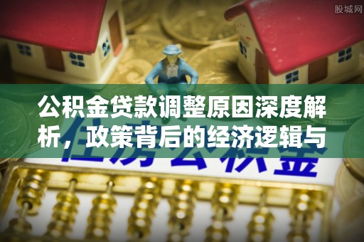 夏县公积金贷款调整原因深度解析，政策背后的经济逻辑与民生影响