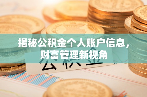 夏县揭秘公积金个人账户信息，财富管理新视角