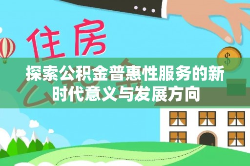 夏县探索公积金普惠性服务的新时代意义与发展方向
