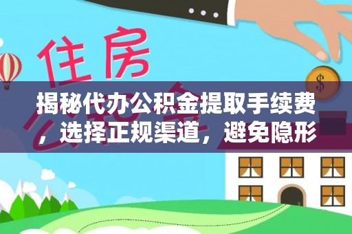 夏县揭秘代办公积金提取手续费，选择正规渠道，避免隐形陷阱